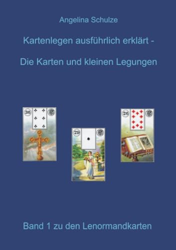 Kartenlegen ausführlich erklärt - Die Karten und kleinen Legungen: Band 1 zu den Lenormandkarten von Schulze, Angelina