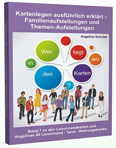 Kartenlegen ausführlich erklärt – Familienaufstellungen und Themen-Aufstellungen: Band 7 zu den Lenormandkarten und Angelinas 80 Lenormand - Tarot - Wahrsagekarten von Schulze, Angelina