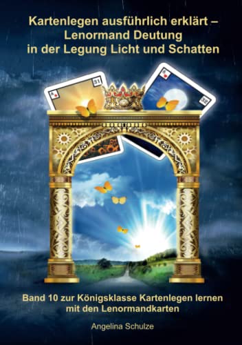 Kartenlegen ausführlich erklärt - Lenormand Deutung in der Legung Licht und Schatten: Band 10 zur Königsklasse Kartenlegen lernen mit den Lenormandkarten (Lenormand Kartenlegen lernen für Anfänger)