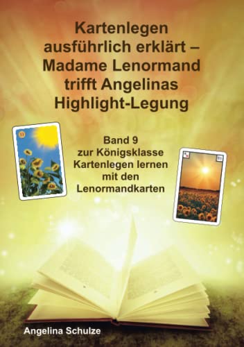 Kartenlegen ausführlich erklärt – Madame Lenormand trifft Angelinas Highlight-Legung: Band 9 zur Königsklasse Kartenlegen lernen mit den Lenormandkarten