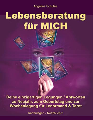 Lebensberatung für MICH: Deine einzigartigen Legungen / Antworten zu Neujahr, zum Geburtstag und zur Wochenlegung für Lenormand & Tarot (Lenormand Kartenlegen lernen für Anfänger) von Angelina Schulze Verlag