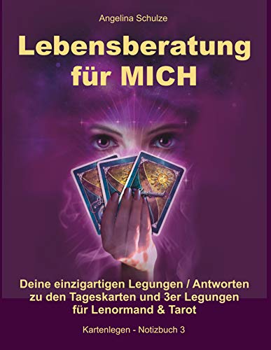 Lebensberatung für MICH: Deine einzigartigen Legungen / Antworten zu den Tageskarten und 3er Legungen für Lenormand & Tarot (Kartenlegen - Notizbuch, Band 3)