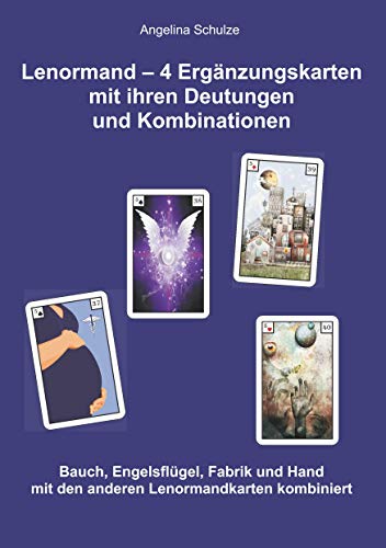 Lenormand – 4 Ergänzungskarten mit ihren Deutungen und Kombinationen: Bauch, Engelsflügel, Fabrik und Hand mit den anderen Lenormandkarten kombiniert: ... mit den anderen Lenormandkaten kombiniert