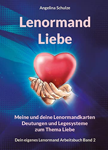 Lenormand Liebe: Meine und deine Lenormandkarten Deutungen und Legesysteme zum Thema Liebe