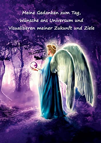 Meine Gedanken zum Tag, Wünsche ans Universum und Visualisieren meiner Zukunft und Ziele: Wunschbuch – Träume wagen und erfüllen – Ziele im Leben ... Motivation, Zielplaner – Motiv Engel