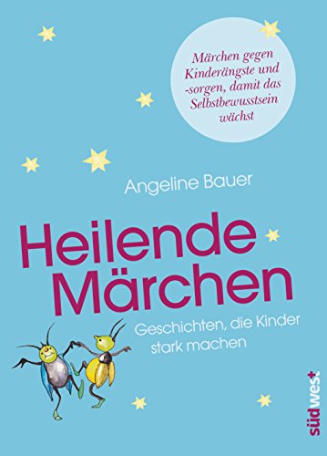 Heilende Märchen: Geschichten, die Kinder stark machen. Märchen gegen Kinderängste und -sorgen, damit das Selbstbewusstsein wächst