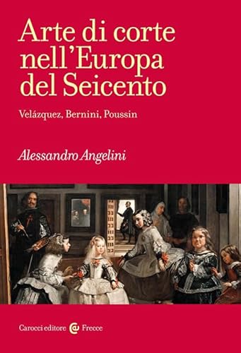 Arte di corte nell'Europa del Seicento. Velázquez, Bernini, Poussin (Frecce) von Carocci