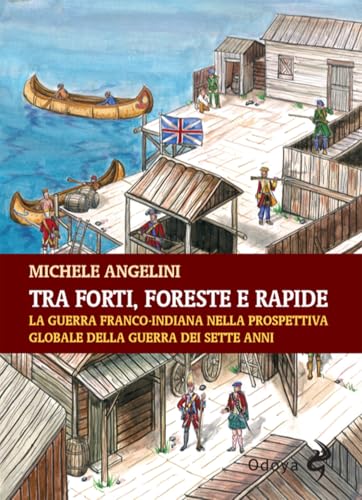 Tra forti, foreste e rapide. La guerra franco-indiana nella prospettiva globale della guerra dei sette anni (Odoya library) von Odoya