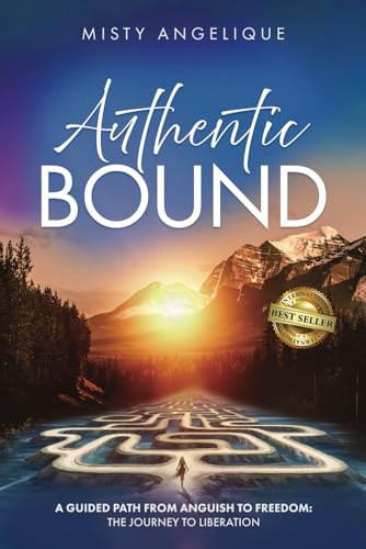 Authentic Bound: A Guided Path from Anguish to Freedom: The Journey to Liberation von Best Seller Publishing, LLC