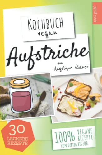 Aufstriche | Kochbuch Vegan: 30 leckere Rezepte | 100% vegane Rezepte | Low Carb, Humus uvm. von Independently published