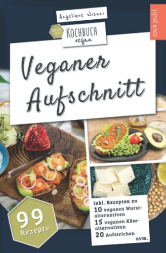 Veganer Aufschnitt | Best of Kochbuch Vegan: VEGANE ALTERNATIVEN | 99 Rezepte: veganer KÄSE, vegane WURST, AUFSTRICHE uvm.