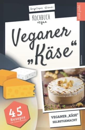 Veganer Käse | Kochbuch Vegan: veganer Käse, selbstgemacht | 45 Rezepte: Käse, ganz einfach selber machen mit Cashew, Soja, Hafer uvm. von Independently published