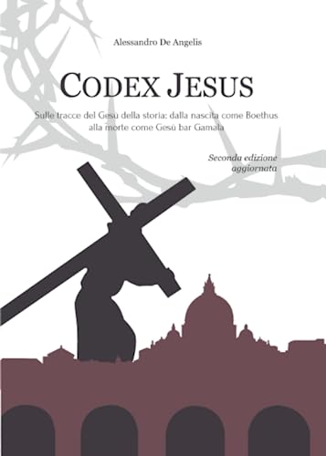 Codex Jesus I: Sulle tracce del Gesù della storia: dalla nascita come Boethus alla morte come Gesù bar Gamala von Independently published