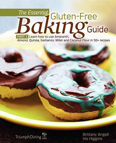 The Essential Gluten-Free Baking Guide Part 1: Part 1: Learn How to Use Amaranth, Almond, Quinoa, Garbanzo, Millet and Coconut Flour in 50+ Recipes