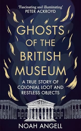 Ghosts of the British Museum: A True Story of Colonial Loot and Restless Objects von Monoray