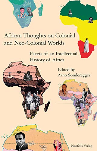 African Thoughts on Colonial and Neo-Colonial Worlds: Facets of an Intellectual History of Africa