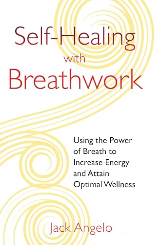 Self-Healing with Breathwork: Using the Power of Breath to Increase Energy and Attain Optimal Wellness