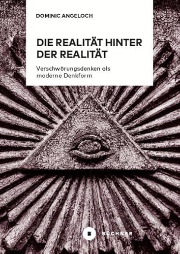 Die Realität hinter der Realität: Verschwörungsdenken als moderne Denkform Die Realität hinter der Realität: Verschwörungsdenken als moderne Denkform von Büchner-Verlag