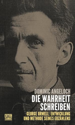 Die Wahrheit schreiben: George Orwell: Entwicklung und Methode seines Erzählens (Critica Diabolis)