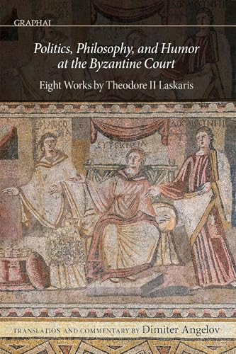Politics, Philosophy, and Humor at the Byzantine Court: Eight Works by Theodore II Laskaris (Graphai) von Dumbarton Oaks Research Library & Collection