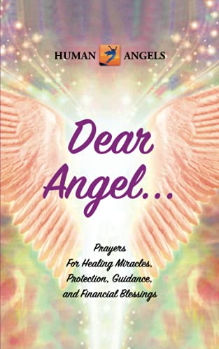 Dear Angel... Prayers for Healing Miracles, Protection, Guidance, and Financial Blessings