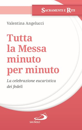 Tutta la messa minuto per minuto. La celebrazione eucaristica dei fedeli (I sacramenti. Riti) von San Paolo Edizioni