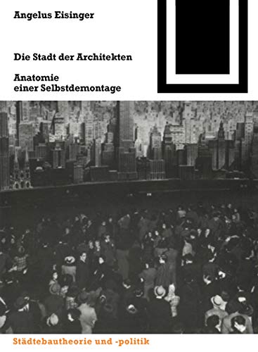 Die Stadt der Architekten: Anatomie einer Selbstdemontage (Bauwelt Fundamente, 131, Band 131)