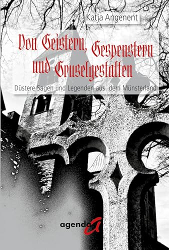 Von Geistern, Gespenstern und Gruselgestalten: Düstere Sagen und Legenden aus dem Münsterland