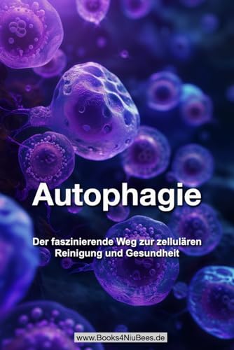 Autophagie: Der faszinierende Weg zur zellulären Reinigung und Gesundheit (Books4NiuBees)
