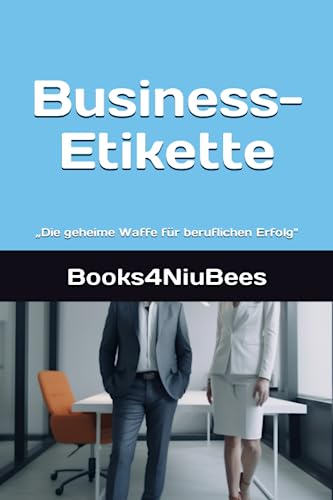 Business-Etikette: „Die geheime Waffe für beruflichen Erfolg" (Books4NiuBees)