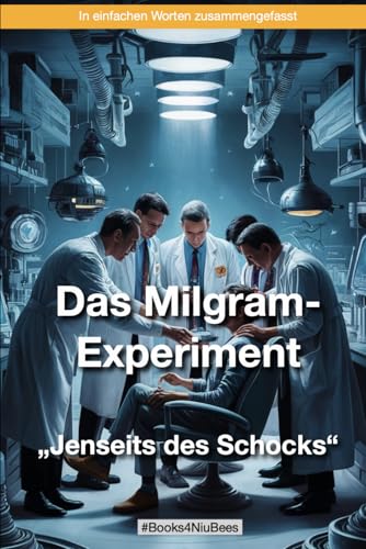 Das Milgram-Experiment "Jenseits des Schocks“: Eine erschreckende Enthüllung über Gehorsam und Autorität (Books4NiuBees) Das Milgram-Experiment "Jenseits des Schocks“: Eine erschreckende Enthüllung über Gehorsam und Autorität (Books4NiuBees) von Independently published