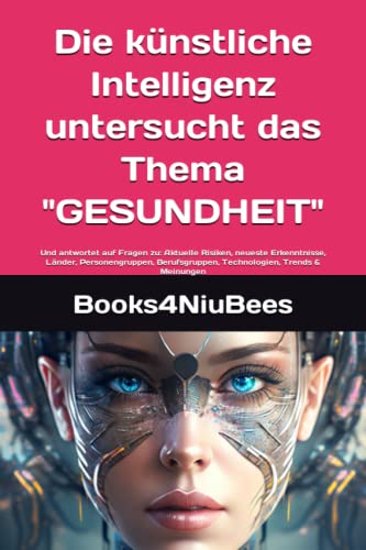Die künstliche Intelligenz untersucht das Thema - GESUNDHEIT: Und antwortet auf Fragen zu: Aktuelle Risiken, neueste Erkenntnisse, Länder, ... Technologien, Trends & Meinungen Die künstliche Intelligenz untersucht das Thema - GESUNDHEIT: Und antwortet auf Fragen zu: Aktuelle Risiken, neueste Erkenntnisse, Länder, ... Technologien, Trends & Meinungen