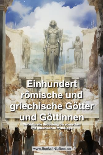 Einhundert römische und griechische Götter und Göttinnen: Die kulturelle Bedeutung der römischen und griechischen Mythologie (Books4NiuBees) von Independently published