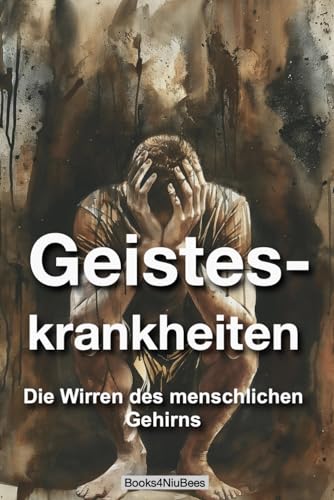 Geisteskrankheiten: Die Wirren des menschlichen Gehirns (Books4NiuBees)
