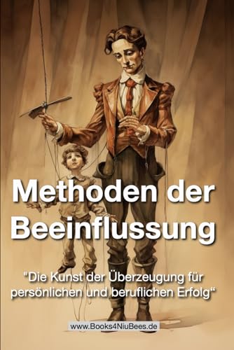 Methoden der Beeinflussung: "Die Kunst der Überzeugung für persönlichen und beruflichen Erfolg" (Books4NiuBees) Methoden der Beeinflussung: "Die Kunst der Überzeugung für persönlichen und beruflichen Erfolg" (Books4NiuBees) von Independently published