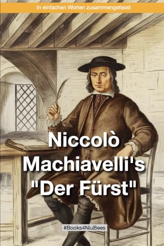 Niccolò Machiavelli's "Der Fürst": In einfachen Worten zusammengefasst Niccolò Machiavelli's "Der Fürst": In einfachen Worten zusammengefasst von Independently published