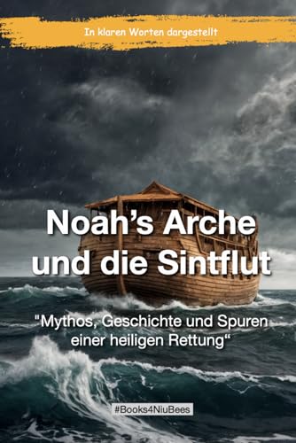 Noah’s Arche und die Sintflut: Mythos, Geschichte und Spuren einer heiligen Rettung (Books4NiuBees) von Independently published