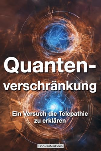 Quantenverschränkung: Ein Versuch die Telepathie zu erklären (Books4NiuBees)