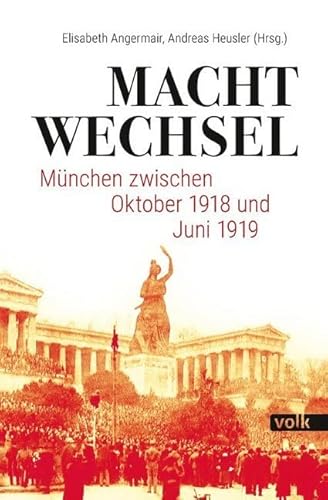 Machtwechsel: München zwischen Oktober 1918 und Juni 1919 von Volk Verlag