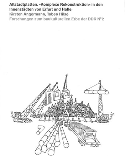 Altstadtplatten. 'Komplexe Rekonstruktion' in den Innenstädten von Erfurt und Halle (Forschungen zum baukulturellen Erbe der DDR)