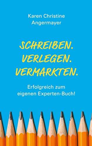 SCHREIBEN.VERLEGEN.VERMARKTEN.: Erfolgreich zum eigenen Experten-Buch!