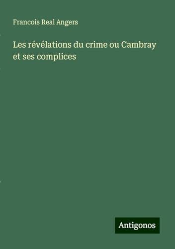 Les révélations du crime ou Cambray et ses complices von Antigonos Verlag