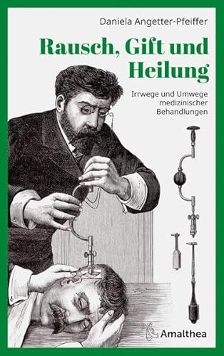 Rausch, Gift und Heilung: Irrwege und Umwege medizinischer Behandlungen Rausch, Gift und Heilung: Irrwege und Umwege medizinischer Behandlungen von Amalthea Signum