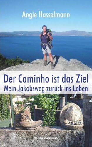 Der Caminho ist das Ziel: Mein Jakobsweg zurück ins Leben von Waldkirch KG