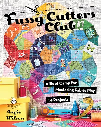 Fussy Cutters Club: A Boot Camp for Mastering Fabric Play - 14 Projects von C&T Publishing