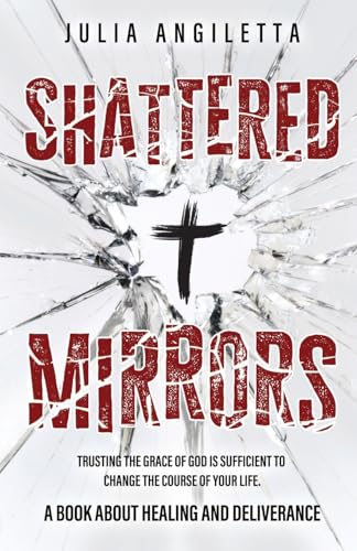 Shattered Mirrors: Trusting the Grace of God is Sufficient to Change the Course of Your Life von Trilogy Christian Publishing, Inc.