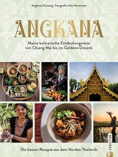 Asia Food Kochbuch – Angkana – Meine kulinarische Entdeckungsreise von Chiang Mai bis ins Goldene Dreieck: Die besten Rezepte aus Nordthailand von Christian