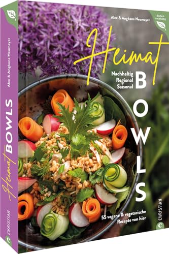 Bowl Kochbuch: Heimat-Bowls: 55 vegane & vegetarische Rezepte von hier. Nachhaltig. Regional. Saisonal. Kreative Bowl-Rezepte mit heimischen & saisonalen Zutaten von Christian