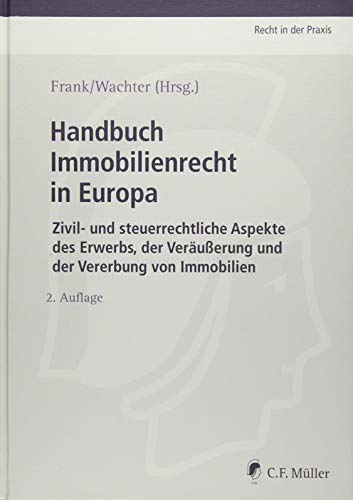 Handbuch Immobilienrecht in Europa: Zivil- und steuerrechtliche Aspekte des Erwerbs, der Veräußerung und der Vererbung von Immobilien (Recht in der Praxis)