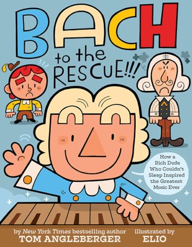Bach to the Rescue!!!: How a Rich Dude Who Couldn't Sleep Inspired the Greatest Music Ever